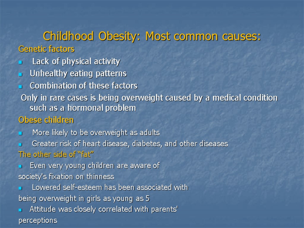 Childhood Obesity: Most common causes: Genetic factors Lack of physical activity Unhealthy eating patterns